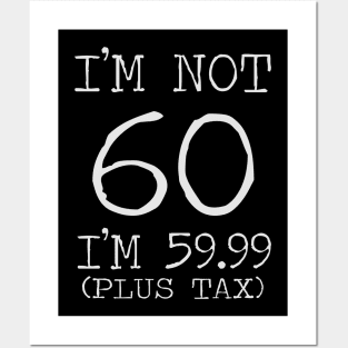 I'm Not 60 I'm 59.99 Plus Tax - 60th birthday Posters and Art